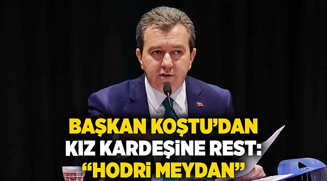 Başkan Koştu’dan  kız kardeşine rest: “hodri meydan”