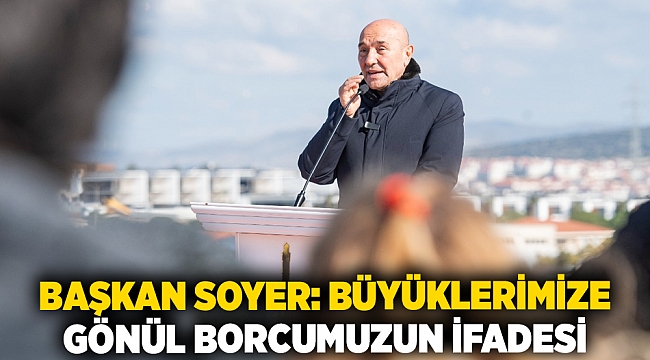 Başkan Soyer: Büyüklerimize gönül borcumuzun ifadesi