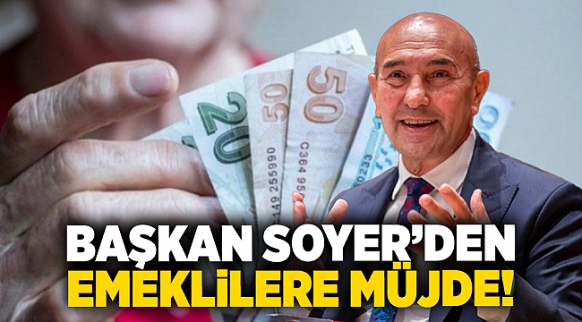 Başkan Soyer&#039;den emeklilere müjde!