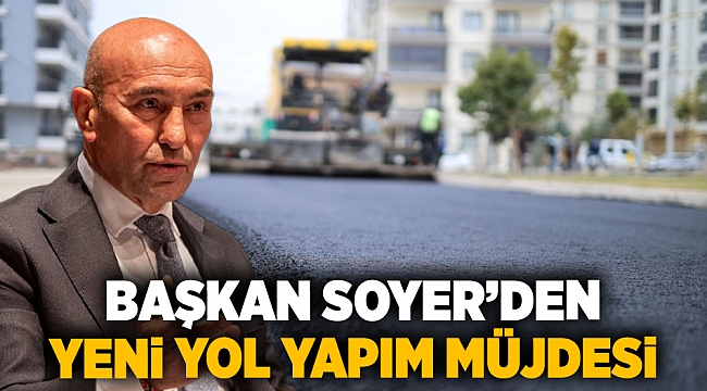 Başkan Soyer&#039;den yeni yol yapım müjdesi