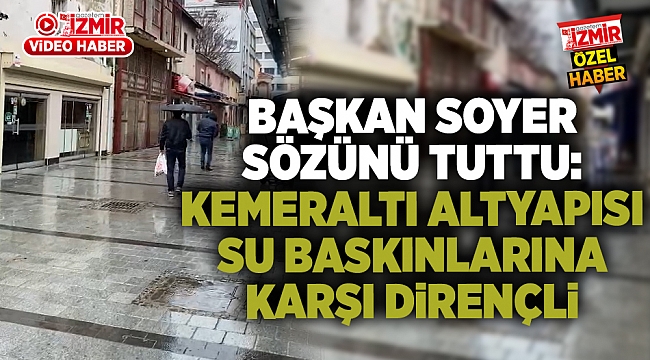 Başkan Soyer sözünü tuttu: Kemeraltı altyapısı su baskınlarına karşı dirençli