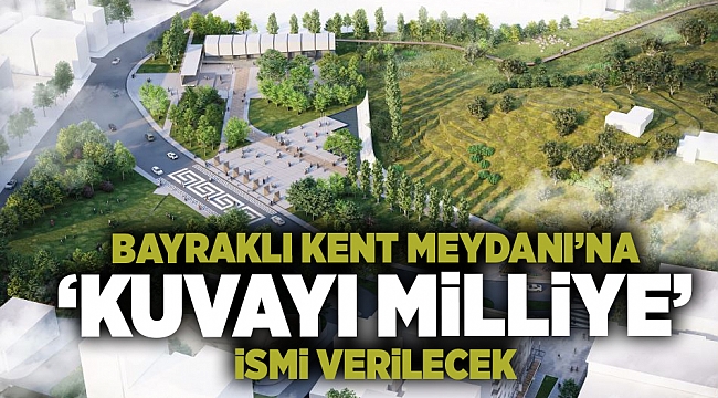 Bayraklı Kent Meydanı’na ‘Kuvayı Milliye’ ismi verilecek