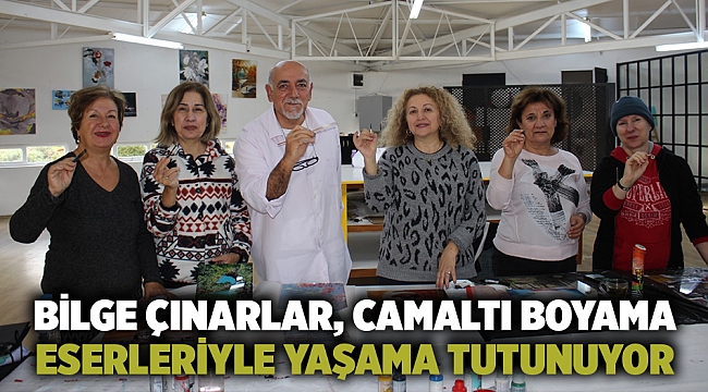 Bilge çınarlar, camaltı boyama eserleriyle yaşama tutunuyor