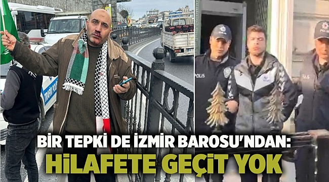 Bir tepki de İzmir Barosu'ndan: Hilafete geçit yok