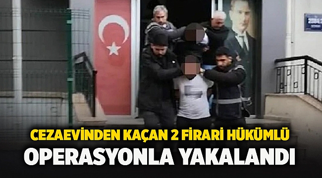 Cezaevinden kaçan 2 firari hükümlü operasyonla yakalandı