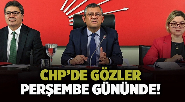 CHP’de gözler perşembe gününde!