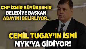 CHP İzmir Büyükşehir Belediye Başkan adayını belirliyor.. Cemil Tugay'ın ismi MYK'ya gidiyor!