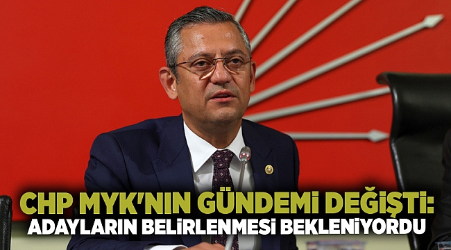 CHP MYK&#039;nın gündemi değişti: Adayların belirlenmesi bekleniyordu
