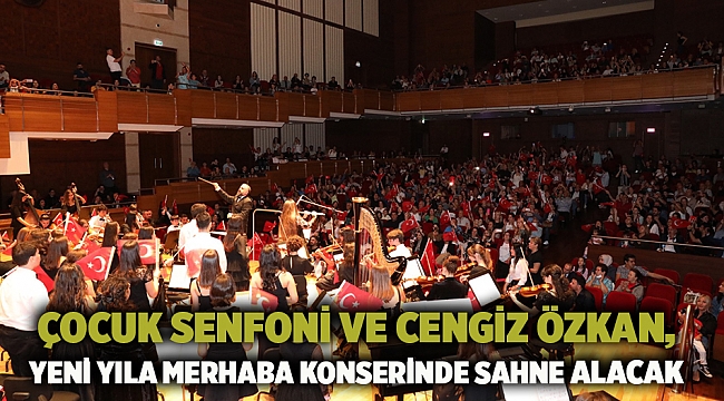 Çocuk Senfoni Ve Cengiz Özkan, Yeni Yıla Merhaba Konserinde Sahne Alacak