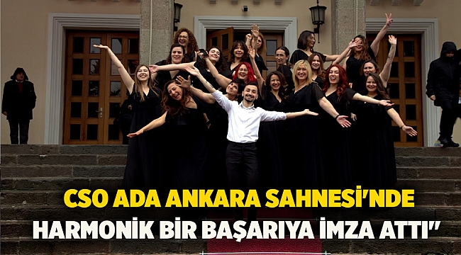 CSO Ada Ankara Sahnesi&#039;nde Harmonik Bir Başarıya İmza Attı&quot;