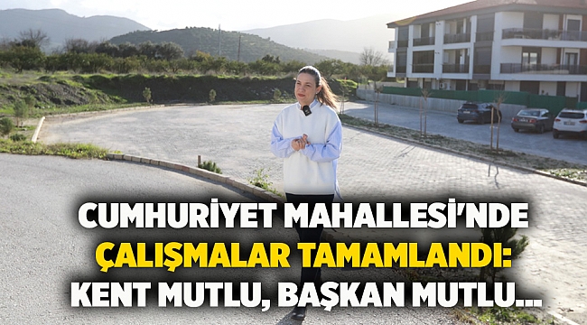 Cumhuriyet Mahallesi&#039;nde Çalışmalar Tamamlandı:  Kent Mutlu, Başkan Mutlu...