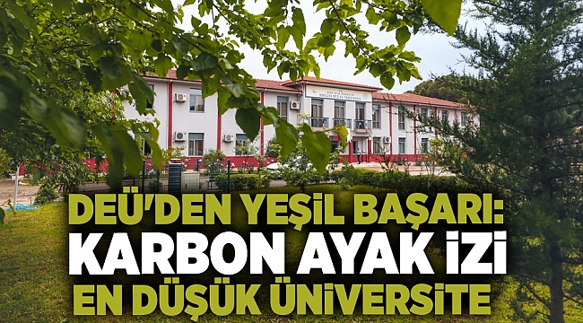 DEÜ'DEN YEŞİL BAŞARI: KARBON AYAK İZİ EN DÜŞÜK ÜNİVERSİTE