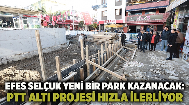 Efes Selçuk Yeni Bir Park Kazanacak: Ptt Altı Projesi Hızla İlerliyor