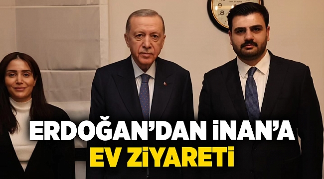 Erdoğan'dan İnan'a ev ziyareti