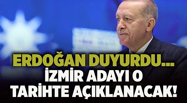 Erdoğan duyurdu... İzmir adayı o tarihte açıklanacak!