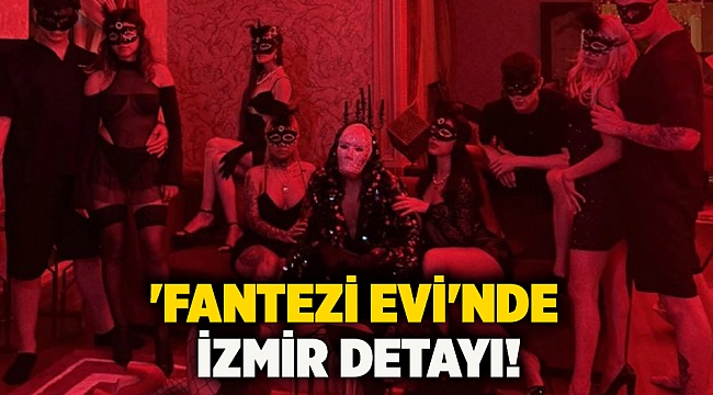 &#039;Fantezi evi&#039;nde İzmir detayı!