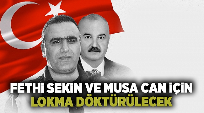 Fethi Sekin ve Musa Can için lokma döktürülecek