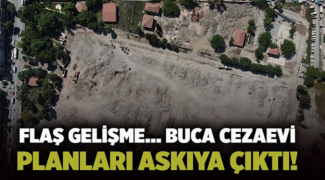 Flaş gelişme... Buca Cezaevi planları askıya çıktı!