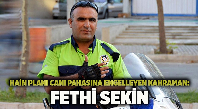 Hain planı canı pahasına engelleyen kahraman: Fethi Sekin
