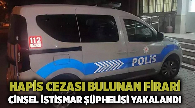 Hapis cezası bulunan firari cinsel istismar şüphelisi yakalandı