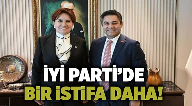 İYİ Parti’de bir istifa daha!