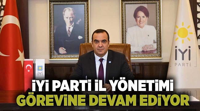 İYİ Parti İl Yönetimi Görevine Devam Ediyor