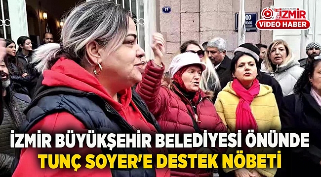 İzmir Büyükşehir Belediyesi önünde Başkan Soyer&#039;e destek nöbeti