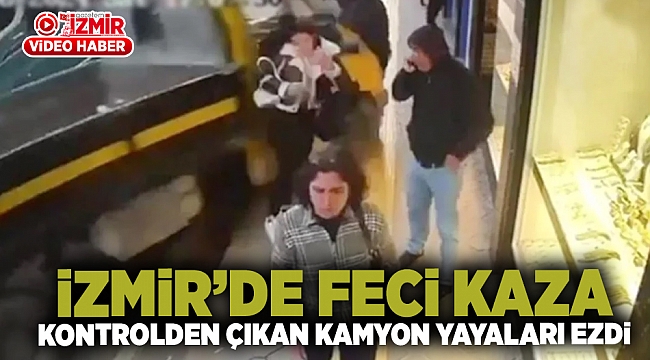 İzmir'de feci kaza! Kontrolden çıkan kamyon yayaları ezdi