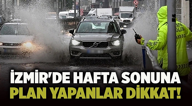 İzmir'de hafta sonuna plan yapanlar dikkat!