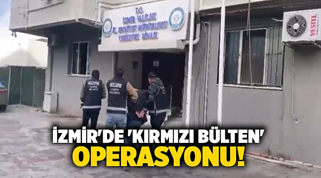 İzmir&#039;de &#039;kırmızı bülten&#039; operasyonu!