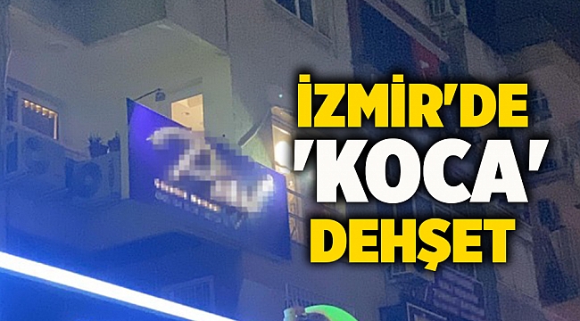 İzmir&#039;de &#039;koca&#039; dehşet
