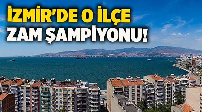 İzmir&#039;de o ilçe zam şampiyonu!