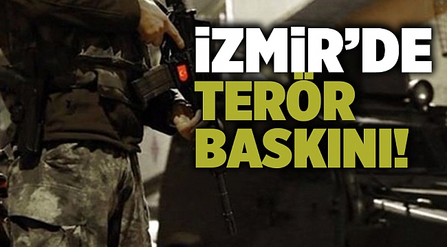 İzmir'de terör baskını!