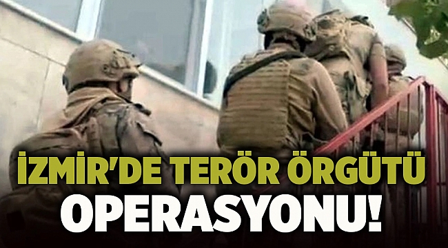 İzmir&#039;de terör örgütü operasyonu!