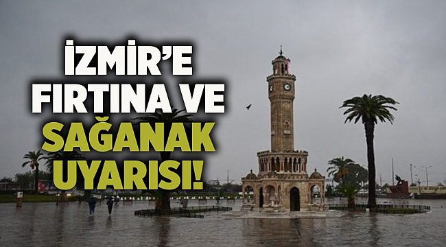 İzmir’e fırtına ve sağanak uyarısı!