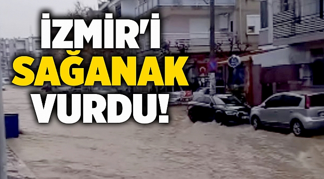 İzmir'i sağanak vurdu!