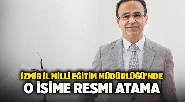 İzmir İl Milli Eğitim Müdürlüğü&#039;nde o isime resmi atama
