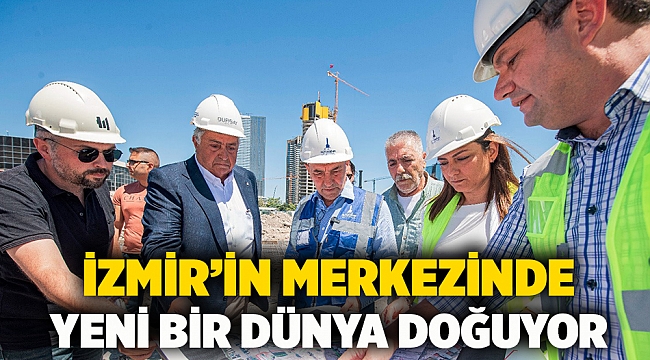 İzmir’in merkezinde yeni bir dünya doğuyor