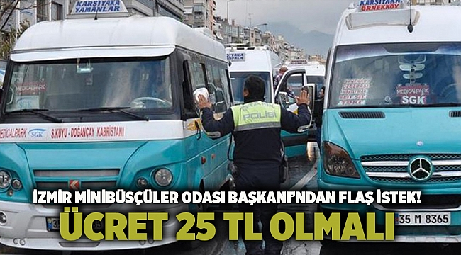 İzmir Minibüsçüler Odası Başkanı’ndan flaş istek! Ücret 25 TL olmalı