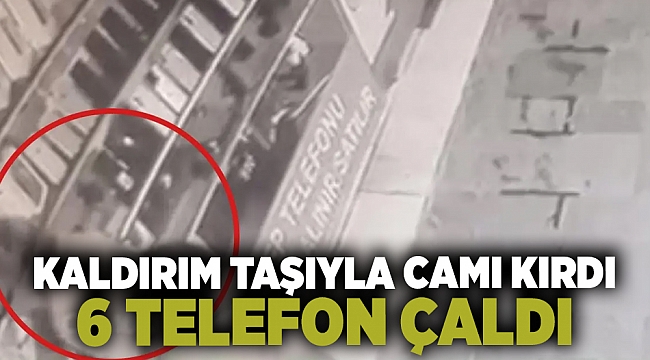 Kaldırım taşıyla camı kırdı 6 telefon çaldı