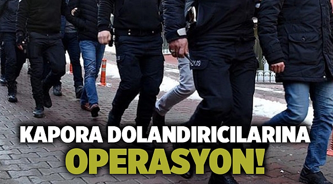Kapora dolandırıcılarına operasyon!
