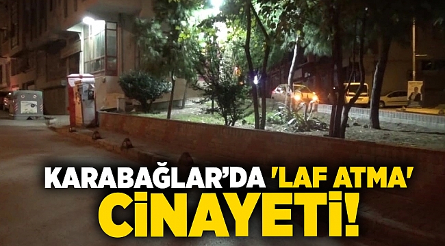 Karabağlar'da "laf atma" cinayeti!