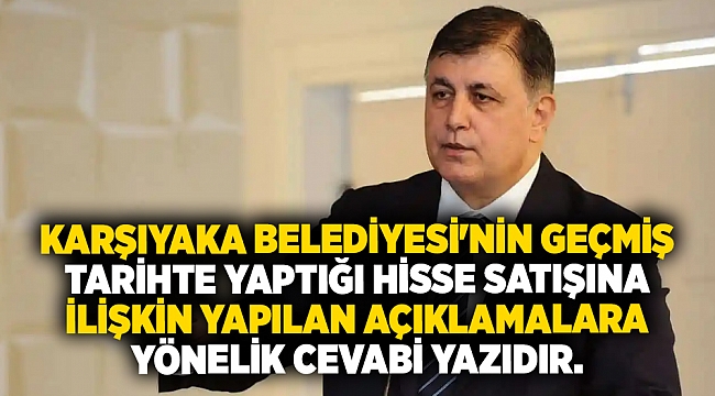 Karşıyaka Belediyesi'nin geçmiş tarihte yaptığı hisse satışına ilişkin yapılan açıklamalara yönelik cevabi yazıdır.