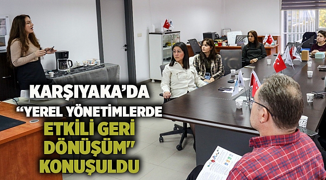 Karşıyaka’da “Yerel Yönetimlerde Etkili Geri Dönüşüm&quot; konuşuldu