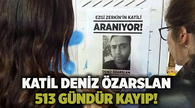 Katil Deniz Özarslan 513 gündür kayıp!