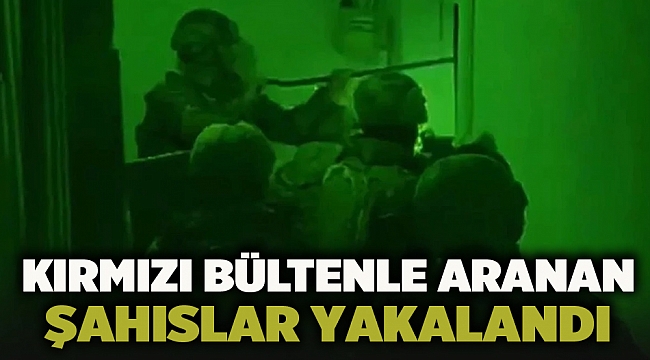 Kırmızı bültenle aranan şahıslar yakalandı