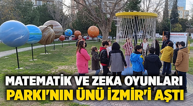 Matematik ve Zeka Oyunları Parkı&#039;nın ünü İzmir&#039;i aştı
