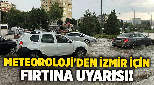 Meteoroloji&#039;den İzmir için fırtına uyarısı!