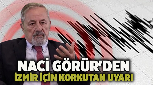 Naci Görür'den İzmir için korkutan uyarı