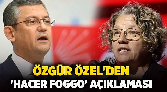 ÖZGÜR ÖZEL&#039;DEN &#039;HACER FOGGO&#039; AÇIKLAMASI